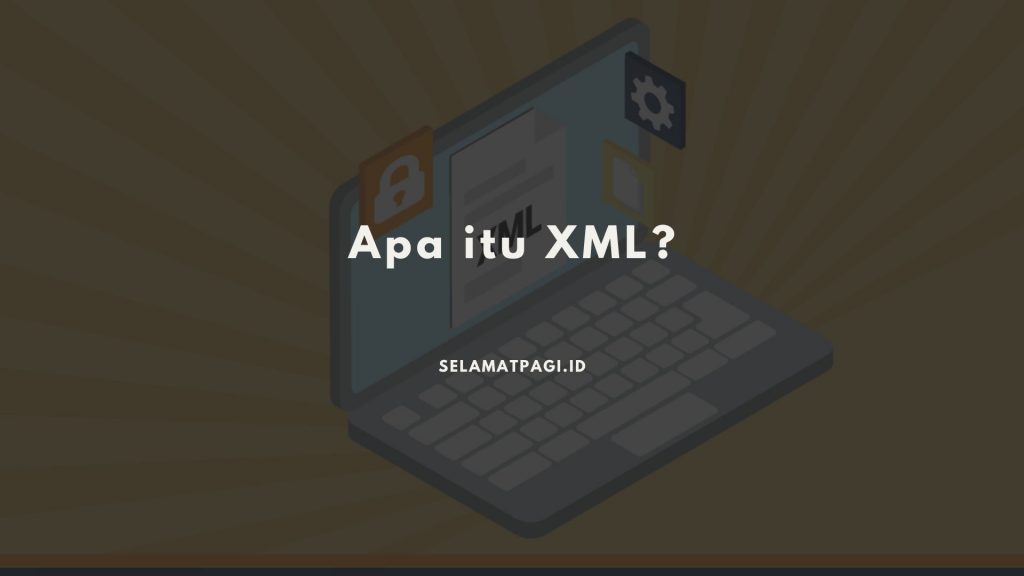 Apa Itu Xml Pengertian Fungsi Dan Cara Kerjanya 